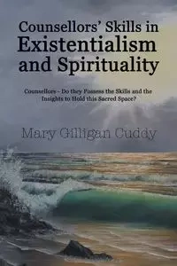 Counsellors' Skills in Existentialism and Spirituality - Mary Gilligan Cuddy