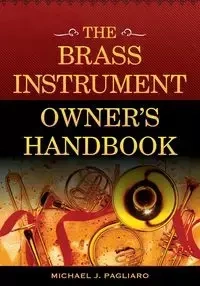 The Brass Instrument Owner's Handbook - Michael J. Pagliaro