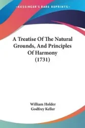 A Treatise Of The Natural Grounds, And Principles Of Harmony (1731) - William Holder