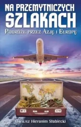 Na przemytniczych szlakach Podróże przez Azję i Europę - Dariusz Hieronim Stobiecki
