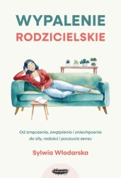 Wypalenie rodzicielskie. Od zmęczenia, zwątpienia - Sylwia Włodarska
