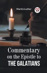 Commentary On The Epistle To The Galatians - Luther Martin