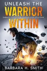 Unleash the Warrior Within - Barbara H. Smith