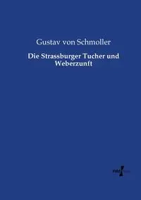 Die Strassburger Tucher und Weberzunft - von Schmoller Gustav