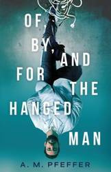 OF, BY, AND FOR THE HANGED MAN - PFEFFER A.M.
