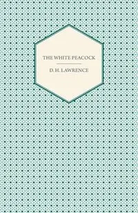 The White Peacock - Lawrence D. H.