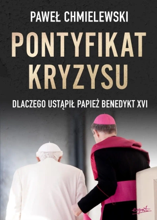 Pontyfikat kryzysu. Dlaczego ustąpił papież... - Paweł Chmielewski