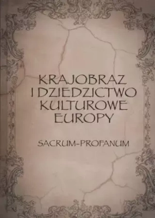 Krajobraz i dziedzictwo kulturowe Europy Sacrum - Profanum - Opracowanie zbiorowe