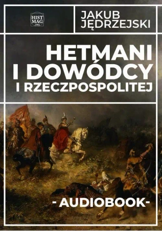 audiobook Hetmani i dowódcy I Rzeczpospolitej - Jakub Jędrzejski