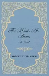 The Maid-At-Arms - A Novel - Robert W. Chambers