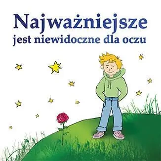 Najważniejsze jest niewidoczne dla oczu - Antonie de Saint-Exupery