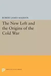 The New Left and the Origins of the Cold War - Robert James Maddox