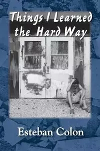 Things I Learned the Hard Way - Esteban Colon