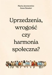Uprzedzenia, wrogość czy społeczna harmonia? - Maria Jarymowicz, Hanna Szuster
