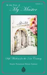 At the Feet of My Master, Vol 2 - Kabbani Shaykh Muhammad Hisham