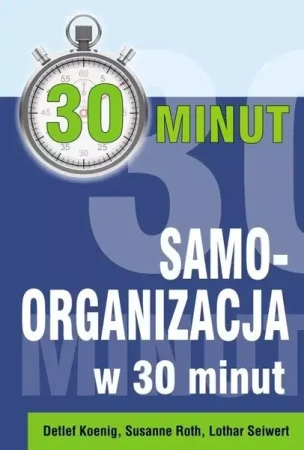 Samoorganizacja w 30 minut - Detlef Koenig, Susanne Roth, Lothar Seiwert