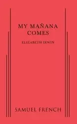 My Manana Comes - Irwin Elizabeth Associate Professor of