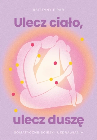 Ulecz ciało, ulecz duszę - Brittany Piper