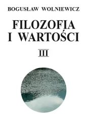 Filozofia i wartości T.3 - Bogusław Wolniewicz