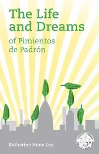 The Life and Dreams of Pimientos de Padron - Lee Katherine Anne