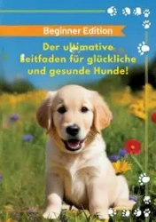 Der ultimative Leitfaden für glückliche und gesunde Hunde! - Christian