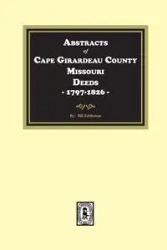 Abstracts of Cape Girardeau County. Missouri Deeds, 1797-1826 - Bill Eddleman