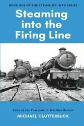 Steaming into the Firing Line - Michael Clutterbuck