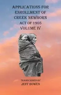 Applications For Enrollment of Creek Newborn Act of 1905    Volume IV - Bowen