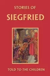 Stories of Siegfried Told to the Children (Yesterday's Classics) - Mary Macgregor