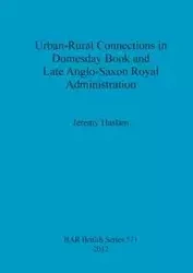 Urban-Rural Connections in Domesday Book and Late Anglo-Saxon Royal Administration - Jeremy Haslam