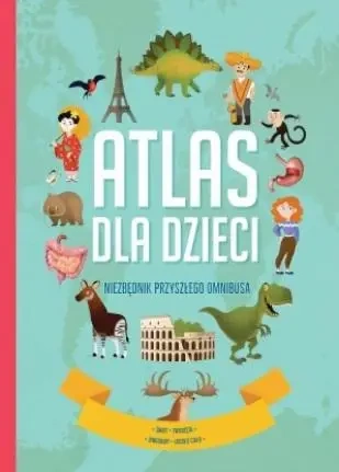 Atlas dla dzieci. Niezbędnik przyszłego omnibusa - praca zbiorowa