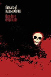 Threats of Pain and Ruin - Theodore Dalrymple