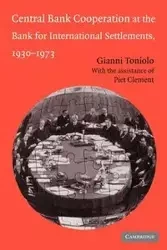 Central Bank Cooperation at the Bank for International Settlements, 1930 1973 - Toniolo Gianni