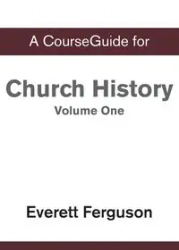CourseGuide for Church History, Volume One - Everett Ferguson