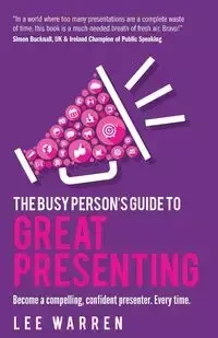 The Busy Person's Guide To Great Presenting - Warren Lee