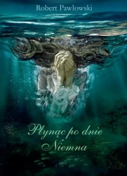 Płynąc po dnie Niemna audiobook - Robert Pawłowski