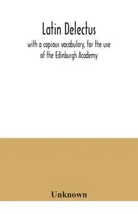 Latin delectus; with a copious vocabulary, for the use of the Edinburgh Academy - Unknown