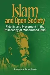 Islam and Open Society Fidelity and Movement in the Philosophy of Muhammad Iqbal - Diagne Souleymane Bachir