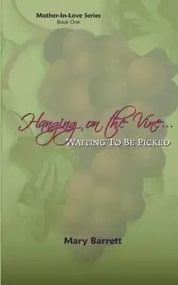 Hanging on the Vine... - Mary Barrett