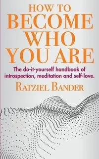How to become who you are - Bander Ratziel