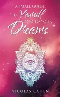 A Small Guide to Yourself and to Your Dreams - Nicolas Cahen