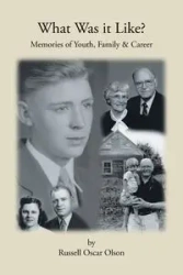 What Was It Like? Memories of Youth, Family and Career - Oscar Russell Olson