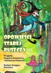Opowieści starej puszczy. Przygody Kinguńci... - Norbert Grzegorz Kościesza