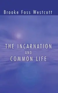 The Incarnation and Common Life - Westcott B. F.