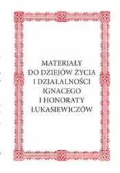 Materiały do dziejów życia i działalności Ignacego i Honoraty Łukasiewiczów - Królikowski Janusz