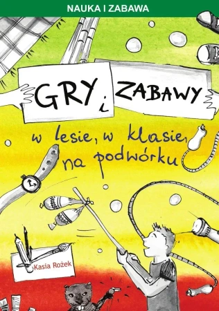 Gry i zabawy w lesie, w klasie, na podwórku - Katarzyna Rożek