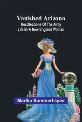 Vanished Arizona - Martha Summerhayes