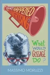 What Happened To Advertising? What Would Gossage Do? - Moruzzi Massimo