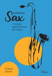 ADOLPHE SAX I MUZYKA SAKSOFONOWA XIX WIEKU - Dariusz Samól