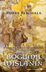 Bogumił wiślanin wybraniec słowiańskich bogów wojownik legenda wyd. 2 - Paweł Rochala